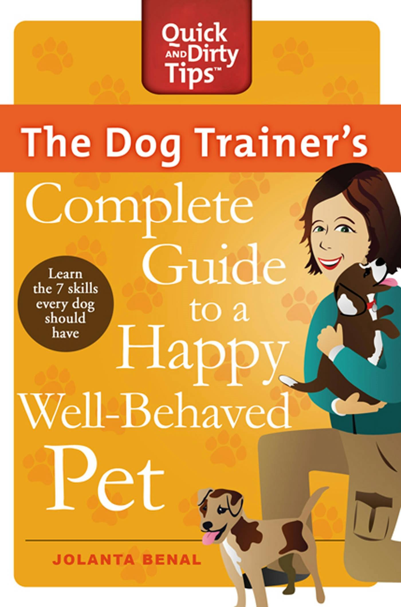 The Dog Trainer's Complete Guide to a Happy, Well-Behaved Pet
