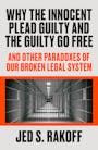 Book cover of Why the Innocent Plead Guilty and the Guilty Go Free