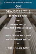 On Democracy's Doorstep: The Inside Story of How the Supreme Court Brought "One Person, One Vote" to the United States