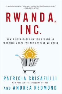 Rwanda, Inc.: How a Devastated Nation Became an Economic Model for the Developing World