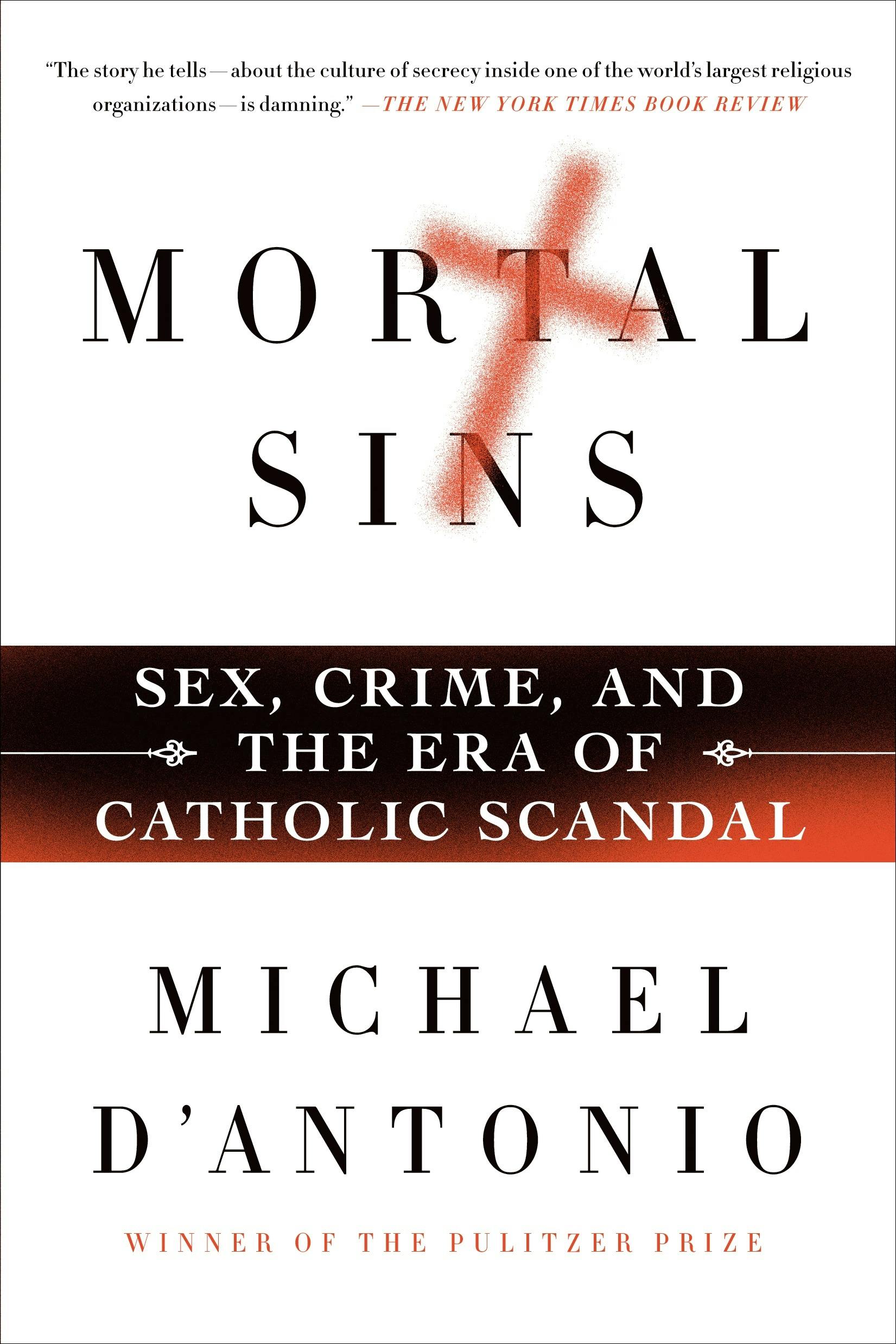 Mortal Sins Sex, Crime, and the Era of Catholic Scandal