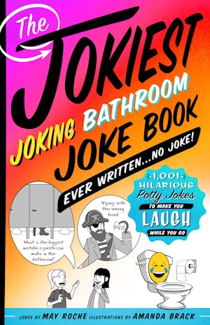 The Jokiest Joking Bathroom Joke Book Ever Written . . . No Joke!