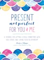 Book cover of Present, Not Perfect for You and Me