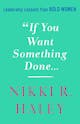 Nikki R. Haley: If You Want Something Done