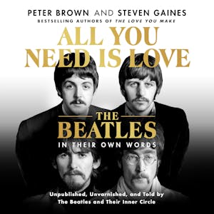 All You Need Is Love: The Beatles in Their Own Words by Peter Brown, Steven  Gaines - Audiobook 