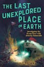 Book cover of The Last Unexplored Place on Earth: Investigating the Ocean Floor with Alvin the Submersible