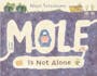Book cover of Mole Is Not Alone