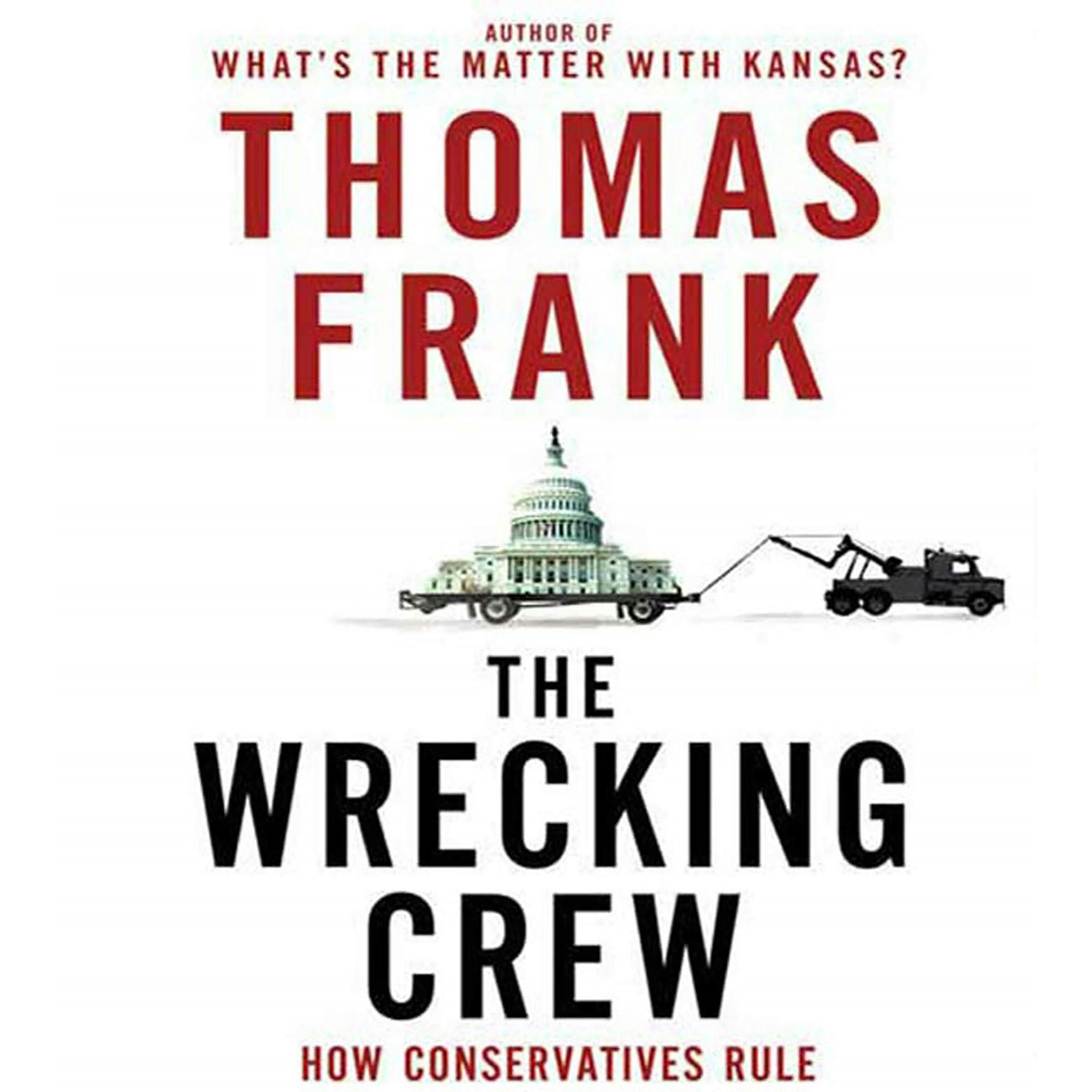 The Wrecking Crew: How Conservatives Rule by Frank, Thomas