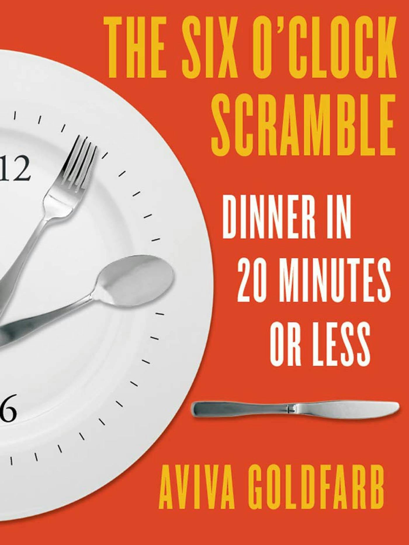 The Six O'Clock Scramble: Dinner in 20 Minutes or Less