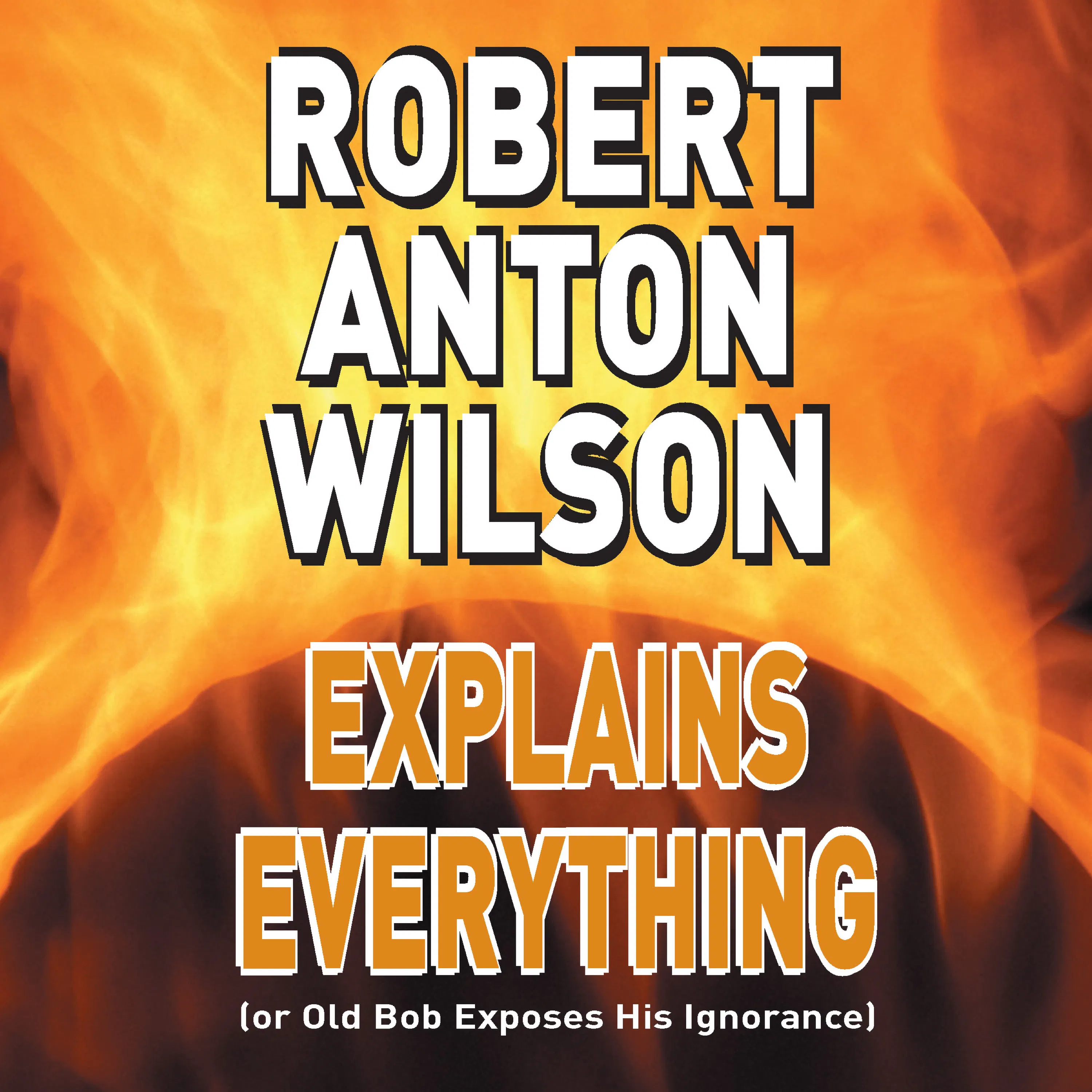 Robert Anton Wilson Explains Everything